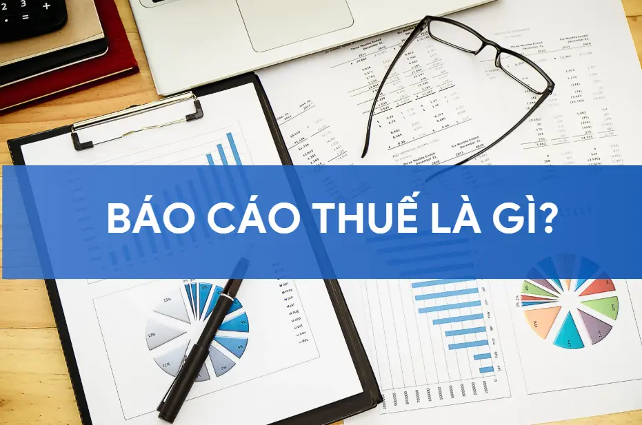 Báo cáo thuế - Cẩm nang toàn diện về quy trình, loại hình và cách chuẩn bị Báo cáo thuế - Cẩm nang toàn diện về quy trình, loại hình và cách chuẩn bị